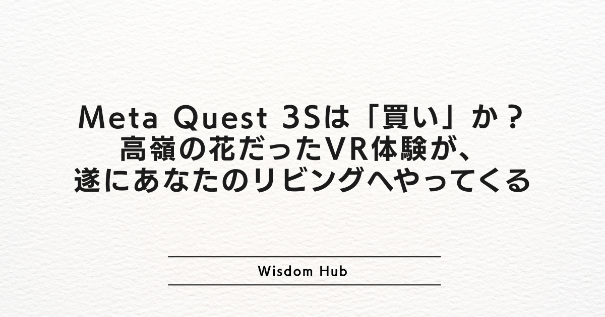 Meta Quest 3Sは「買い」か?高嶺の花だったVR体験が、遂にあなたのリビングへやってくる