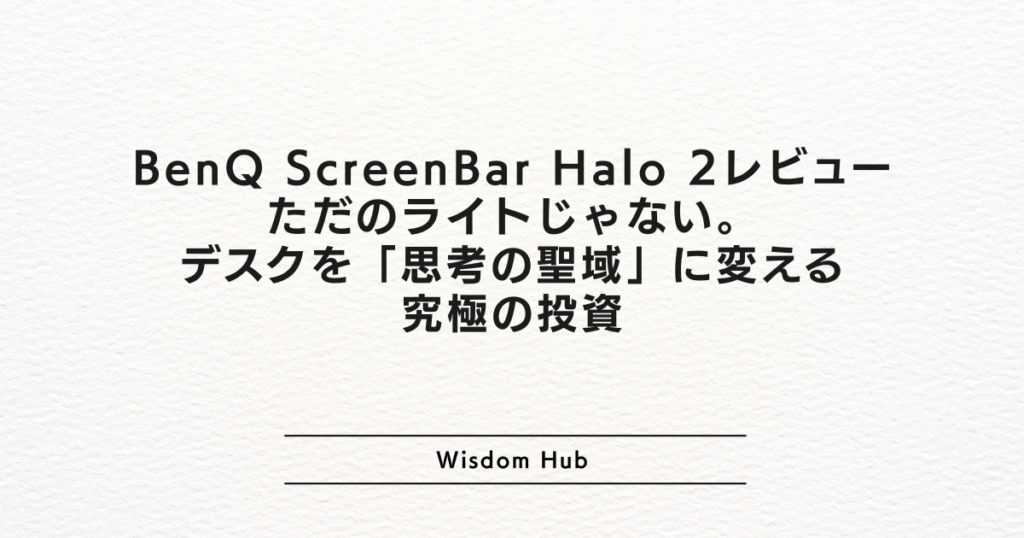 BenQ ScreenBar Halo 2レビュー:ただのライトじゃない。デスクを「思考の聖域」に変える究極の投資