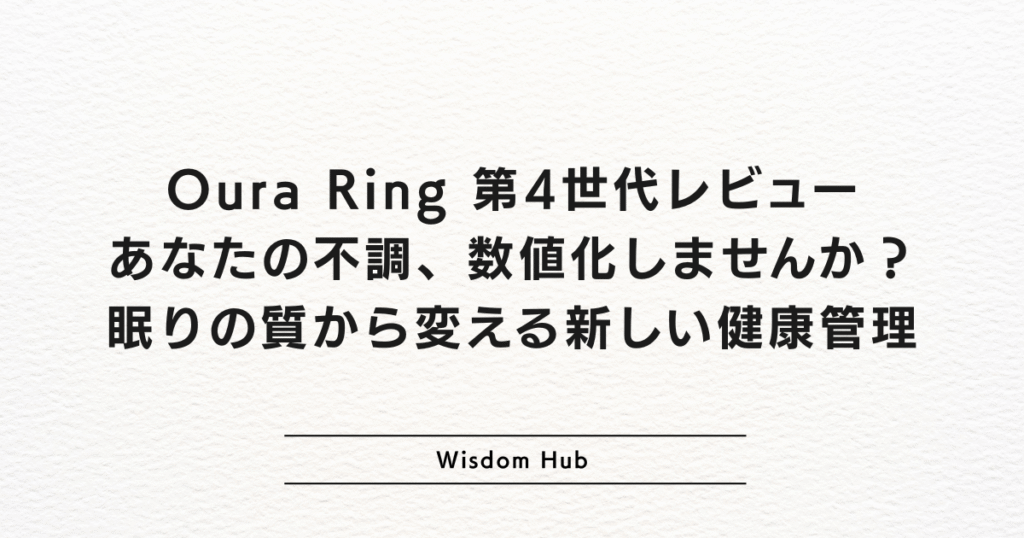 Oura Ring 第4世代レビュー:あなたの不調、数値化しませんか?眠りの質から変える新しい健康管理