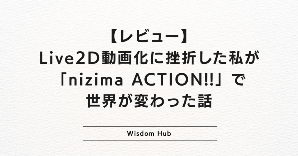 【レビュー】Live2D動画化に挫折した私が「nizima ACTION!!」で世界が変わった話