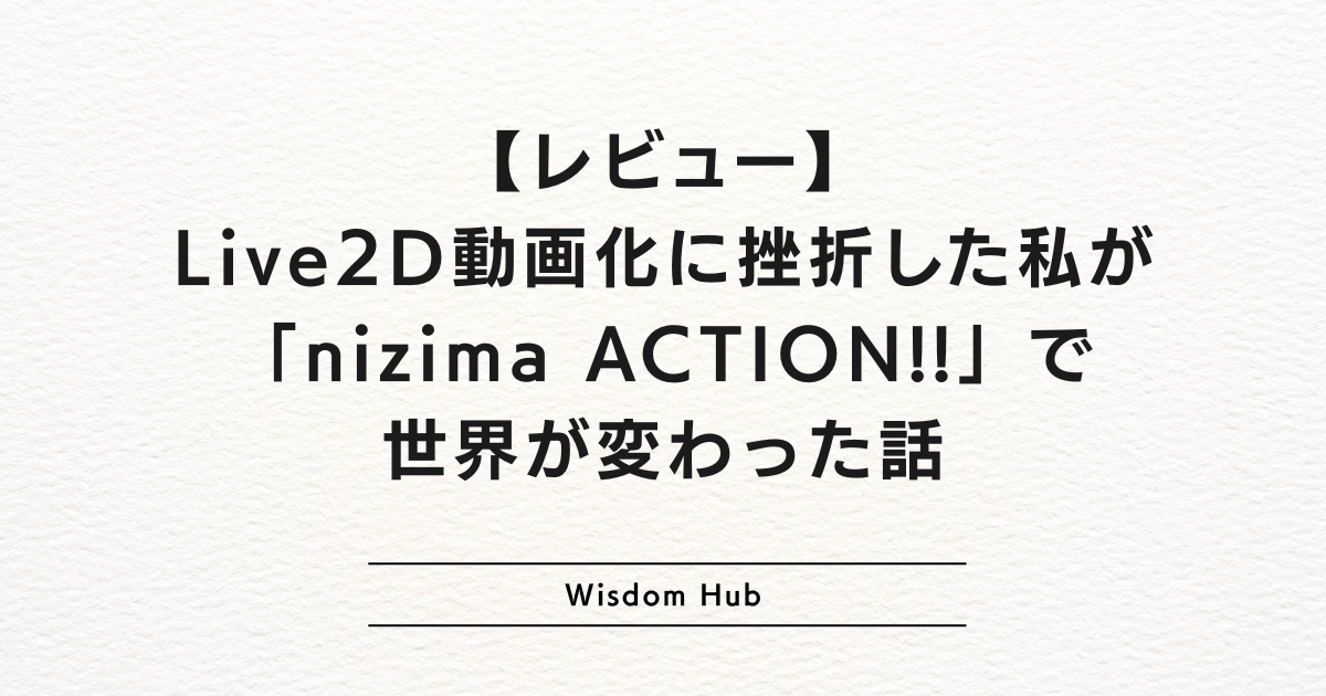 【レビュー】Live2D動画化に挫折した私が「nizima ACTION!!」で世界が変わった話
