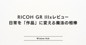 RICOH GR IIIxレビュー:日常を「作品」に変える魔法の相棒
