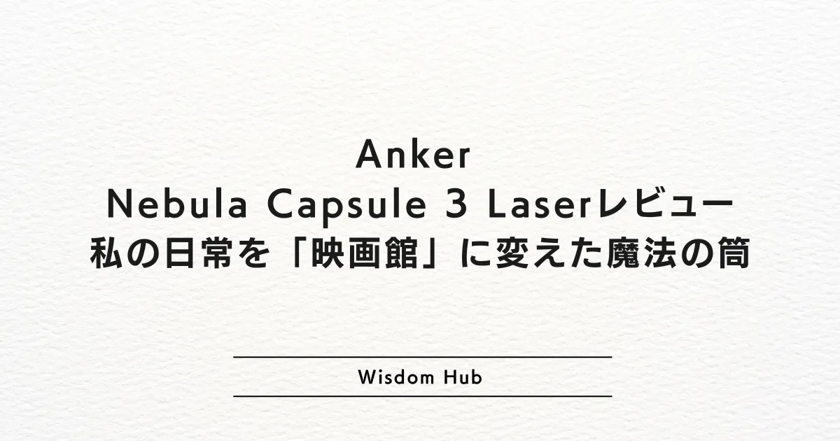 Anker Nebula Capsule 3 Laserレビュー:私の日常を「映画館」に変えた魔法の筒