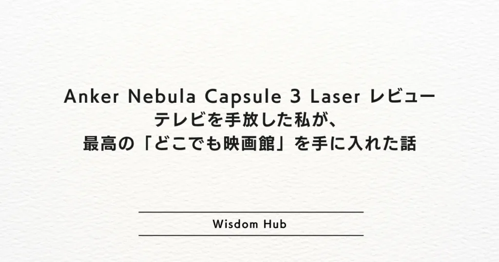 Anker Nebula Capsule 3 Laser レビュー:テレビを手放した私が、最高の「どこでも映画館」を手に入れた話