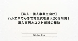 【法人・個人事業主向け】ハルエネでんきで電気代を最大20%削減!導入事例とコスト削減の秘訣