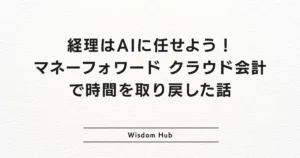 経理はAIに任せよう!マネーフォワード クラウド会計で時間を取り戻した話