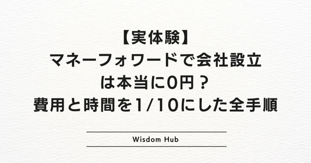 【実体験】マネーフォワードで会社設立は本当に0円?費用と時間を1/10にした全手順