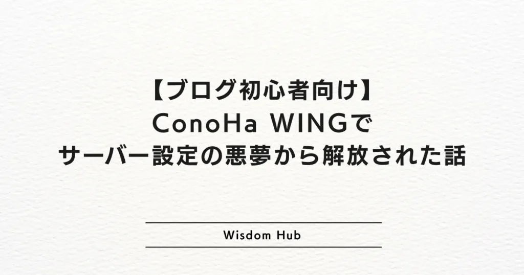 【ブログ初心者向け】ConoHa WINGでサーバー設定の悪夢から解放された話