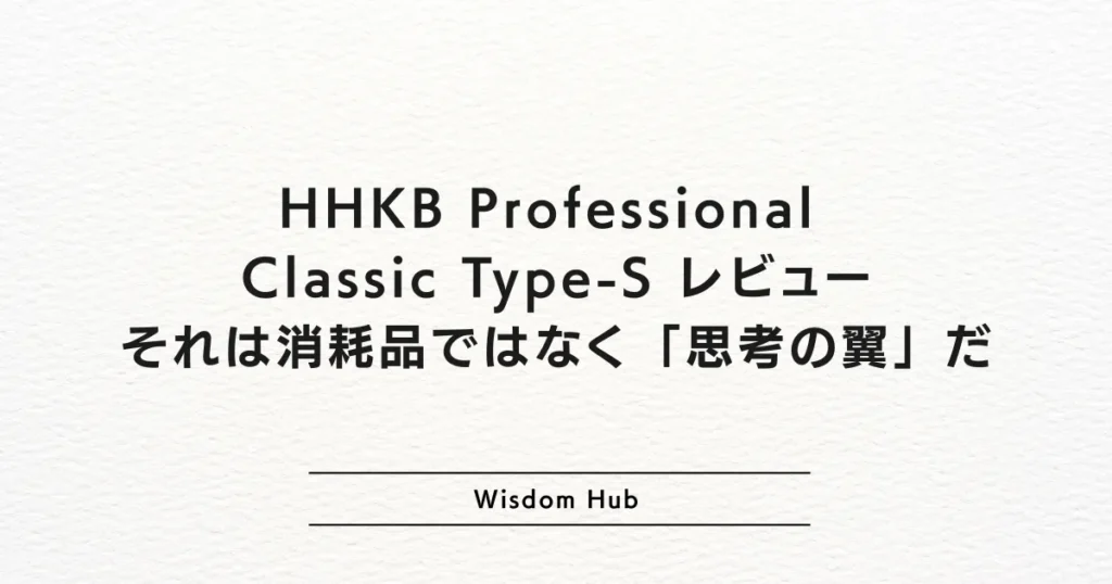 HHKB Professional Classic Type-S レビュー|それは消耗品ではなく「思考の翼」だ