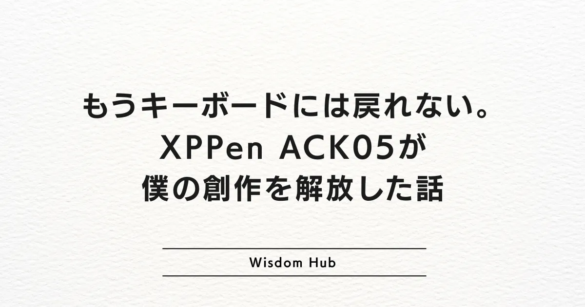 もうキーボードには戻れない。XPPen ACK05が僕の創作を解放した話