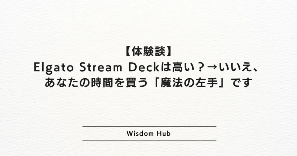【体験談】Elgato Stream Deckは高い?→いいえ、あなたの時間を買う「魔法の左手」です
