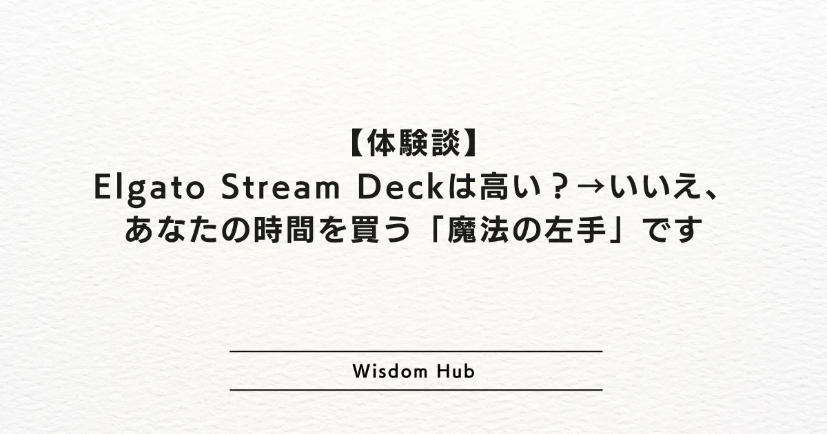 【体験談】Elgato Stream Deckは高い?→いいえ、あなたの時間を買う「魔法の左手」です