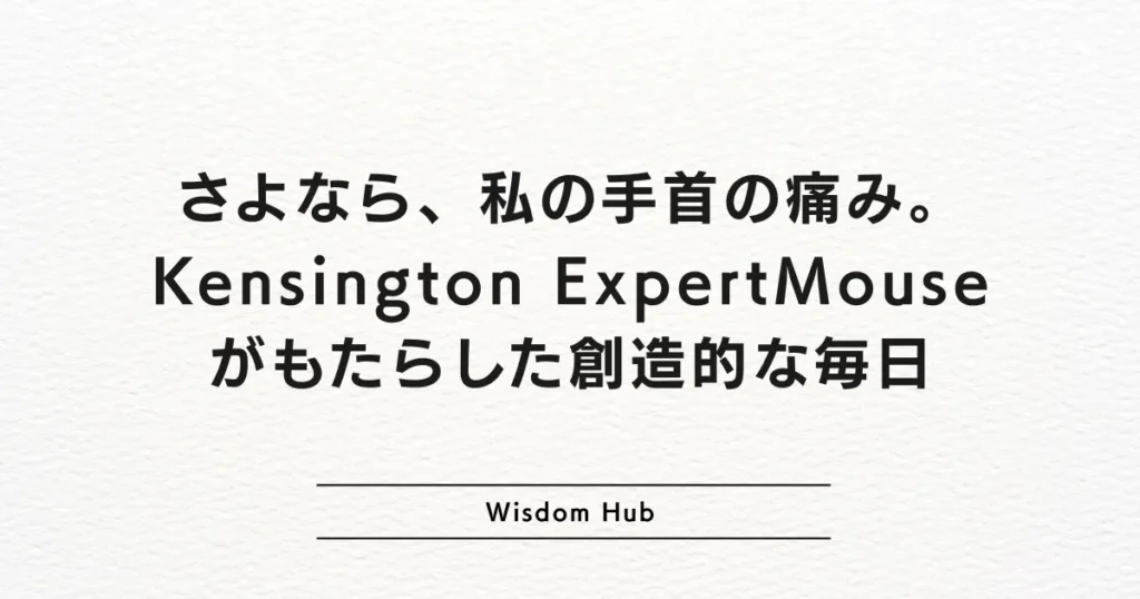 さよなら、私の手首の痛み。Kensington ExpertMouseがもたらした創造的な毎日