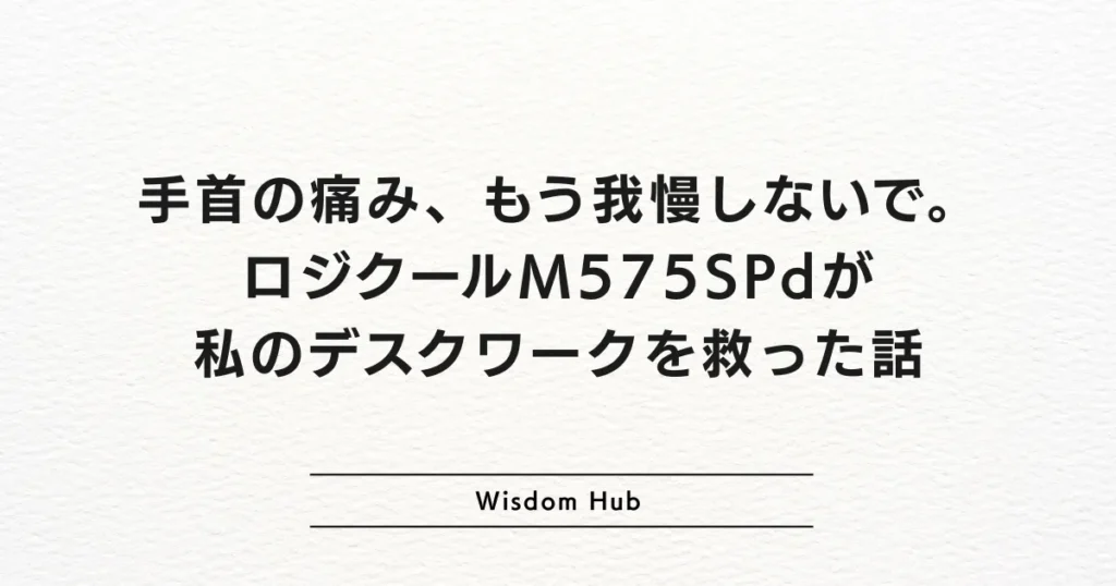 手首の痛み、もう我慢しないで。ロジクールM575SPdが私のデスクワークを救った話