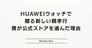 HUAWEIウォッチで贈る新しい親孝行｜僕が公式ストアを選んだ理由