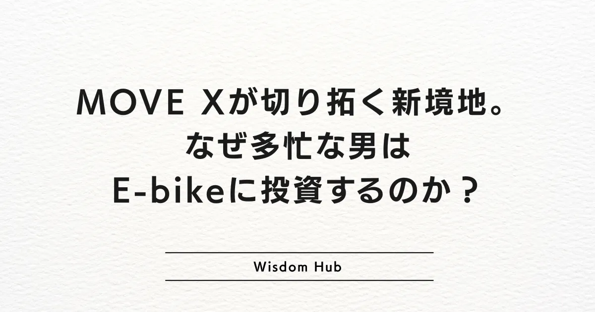 MOVE Xが切り拓く新境地。なぜ多忙な男はE-bikeに投資するのか?