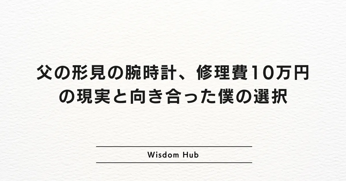 父の形見の腕時計、修理費10万円の現実と向き合った僕の選択