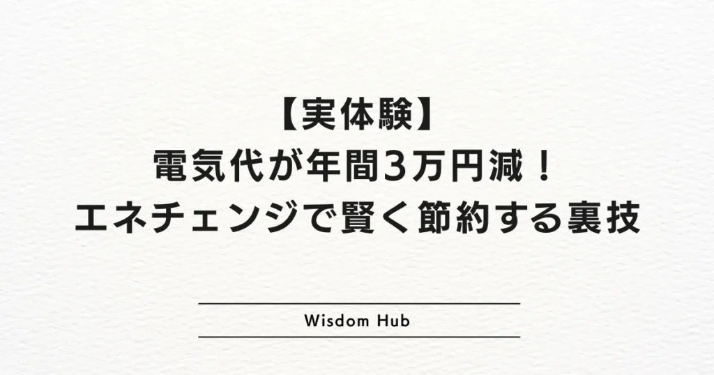 【実体験】電気代が年間3万円減！エネチェンジで賢く節約する裏技