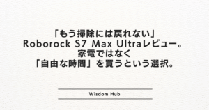 「もう掃除には戻れない」Roborock S7 Max Ultraレビュー。家電ではなく「自由な時間」を買うという選択。