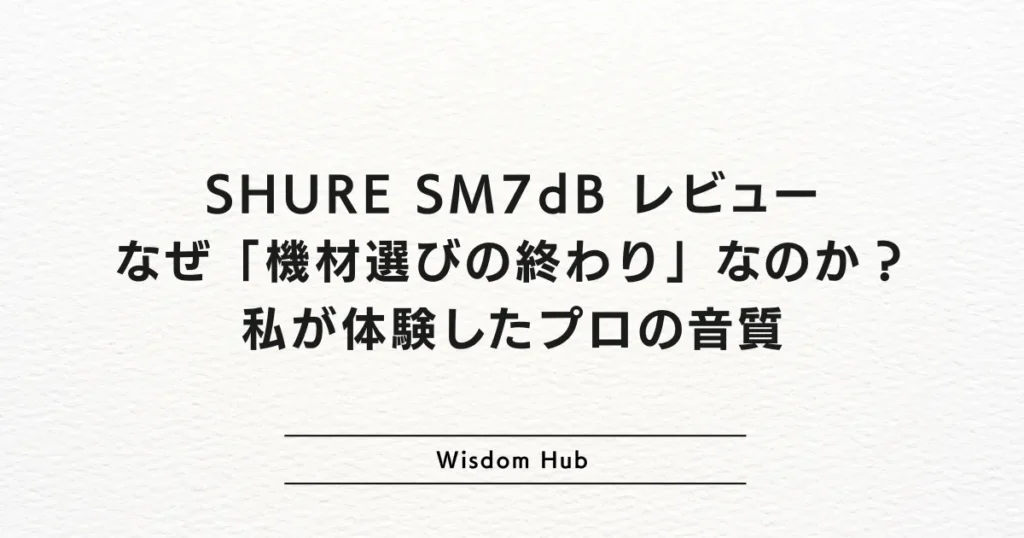 SHURE SM7dB レビュー：なぜ「機材選びの終わり」なのか？私が体験したプロの音質