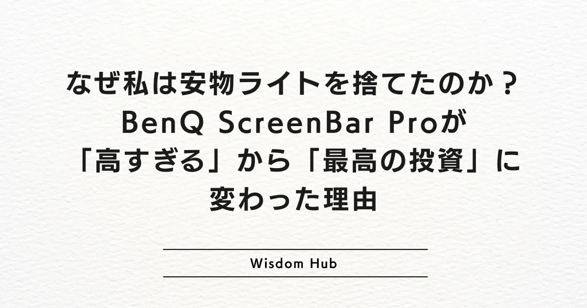 なぜ私は安物ライトを捨てたのか?BenQ ScreenBar Proが「高すぎる」から「最高の投資」に変わった理由