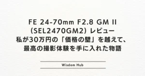 FE 24-70mm F2.8 GM II (SEL2470GM2) レビュー：私が30万円の「価格の壁」を越えて、最高の撮影体験を手に入れた物語