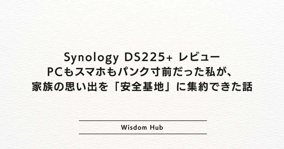 Synology DS225+ レビュー:PCもスマホもパンク寸前だった私が、家族の思い出を「安全基地」に集約できた話