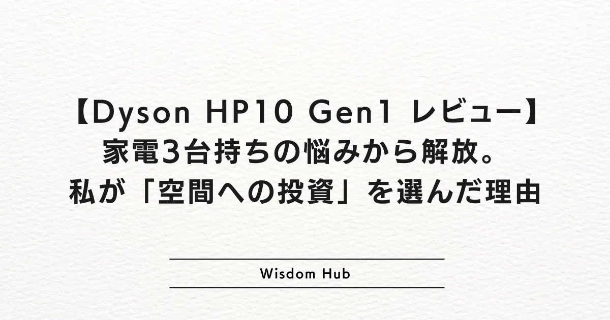 【Dyson HP10 Gen1 レビュー】家電3台持ちの悩みから解放。私が「空間への投資」を選んだ理由