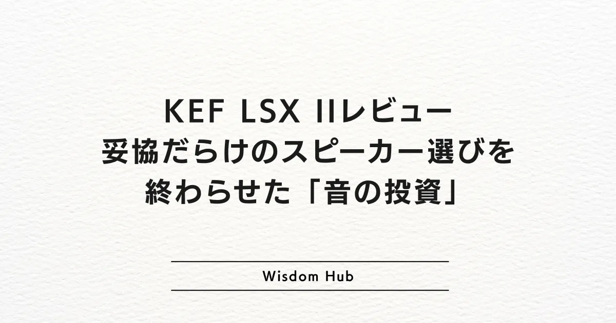 KEF LSX IIレビュー:妥協だらけのスピーカー選びを終わらせた「音の投資」