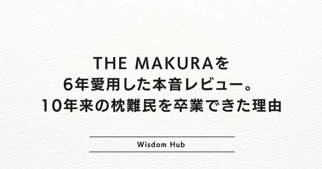THE MAKURAを6年愛用した本音レビュー。10年来の枕難民を卒業できた理由