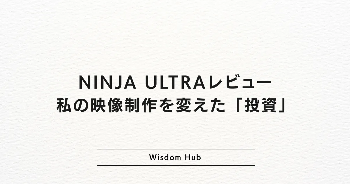 NINJA ULTRAレビュー：私の映像制作を変えた「投資」