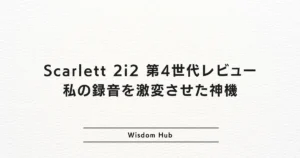 Scarlett 2i2 第4世代レビュー：私の録音を激変させた神機