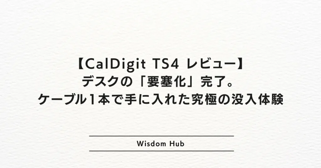 【CalDigit TS4 レビュー】デスクの「要塞化」完了。ケーブル1本で手に入れた究極の没入体験