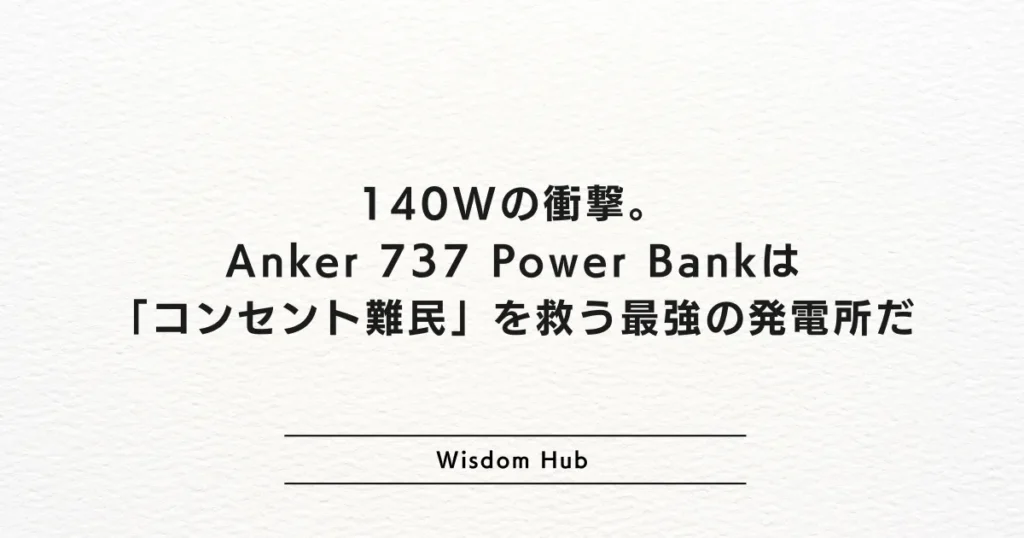 140Wの衝撃。Anker 737 Power Bankは「コンセント難民」を救う最強の発電所だ