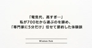 「電気代、高すぎ…」私が700社から選ぶのを諦め、「専門家に5分だけ」任せて節約した体験談