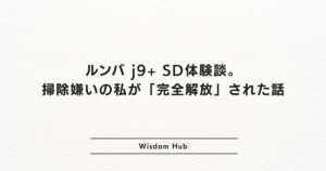 ルンバ j9+ SD体験談。掃除嫌いの私が「完全解放」された話