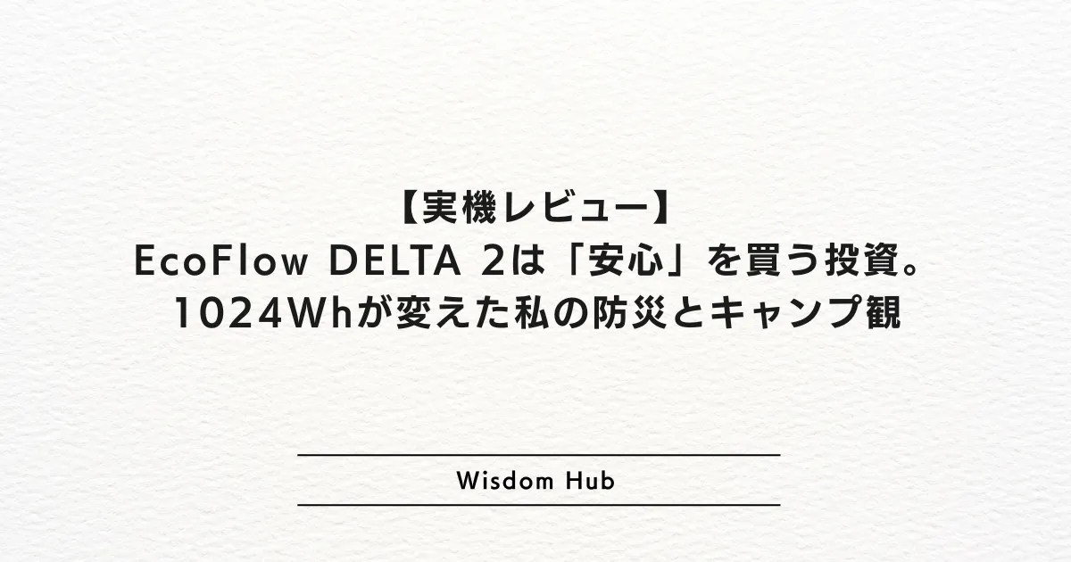 【実機レビュー】EcoFlow DELTA 2は「安心」を買う投資。1024Whが変えた私の防災とキャンプ観