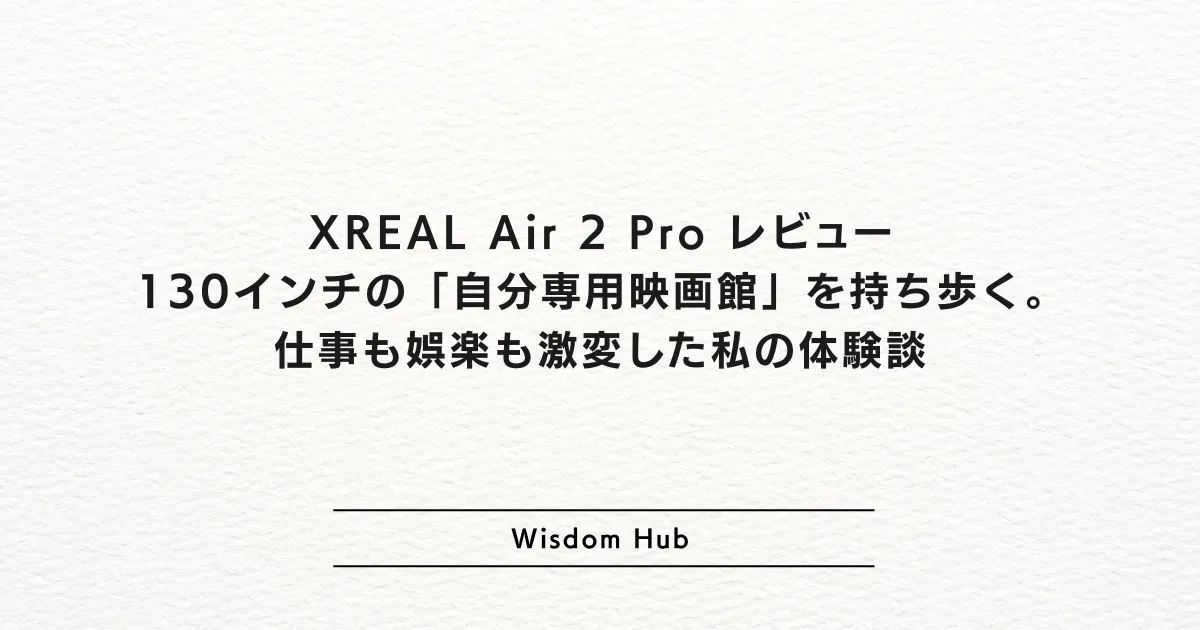 XREAL Air 2 Pro レビュー：130インチの「自分専用映画館」を持ち歩く。仕事も娯楽も激変した私の体験談