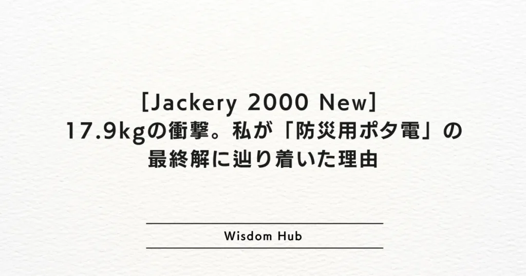 [Jackery 2000 New] 17.9kgの衝撃。私が「防災用ポタ電」の最終解に辿り着いた理由