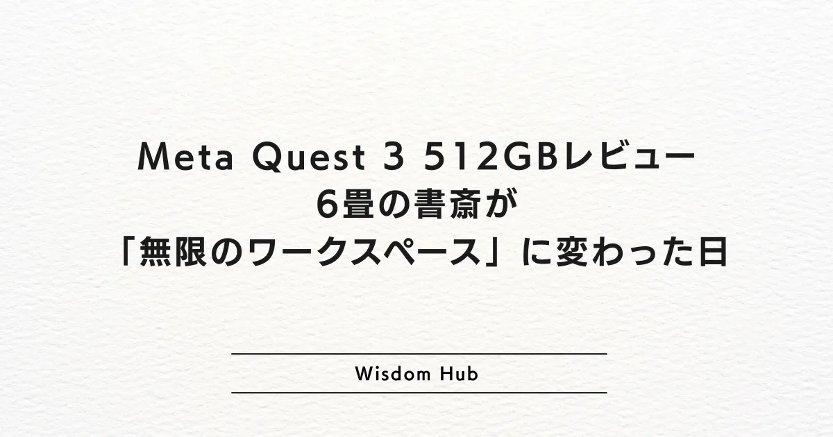 Meta Quest 3 512GBレビュー｜6畳の書斎が「無限のワークスペース」に変わった日