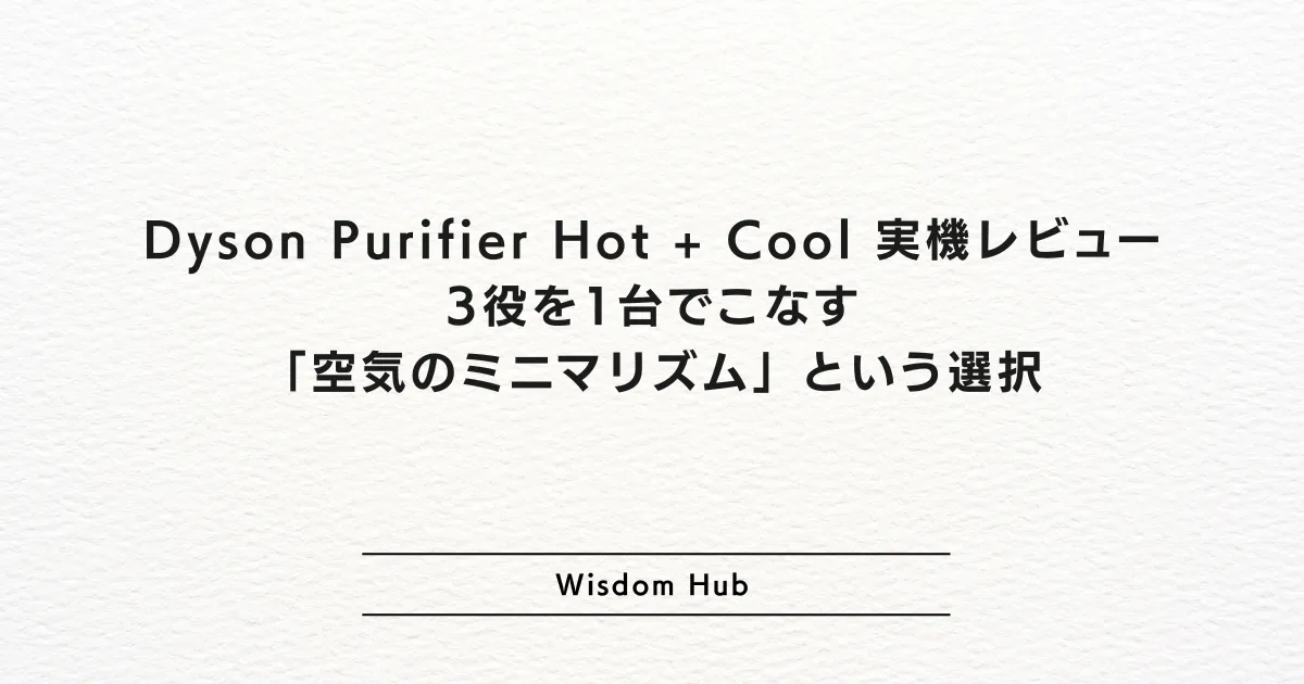 Dyson Purifier Hot + Cool™ Gen1 (HP10) 実機レビュー｜3役を1台でこなす「空気のミニマリズム」という選択