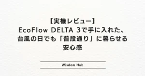 【実機レビュー】EcoFlow DELTA 3で手に入れた、台風の日でも「普段通り」に暮らせる安心感