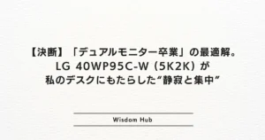 【決断】「デュアルモニター卒業」の最適解。LG 40WP95C-W (5K2K) が私のデスクにもたらした“静寂と集中”