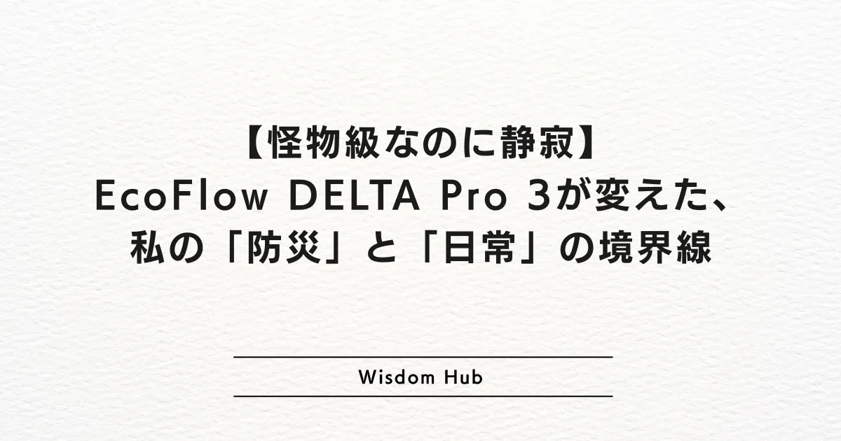 怪物級なのに静寂】EcoFlow DELTA Pro 3が変えた、私の「防災」と「日常」の境界線