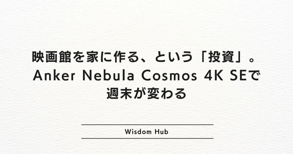 映画館を家に作る、という「投資」。Anker Nebula Cosmos 4K SEで週末が変わる