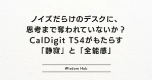 ノイズだらけのデスクに、思考まで奪われていないか？CalDigit TS4がもたらす「静寂」と「全能感」