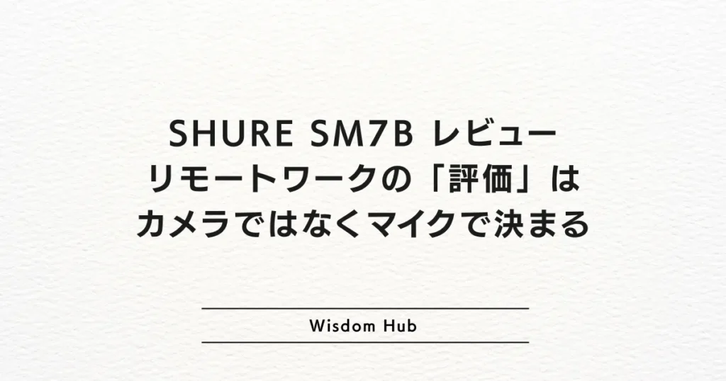 SHURE SM7B レビュー:リモートワークの「評価」はカメラではなくマイクで決まる