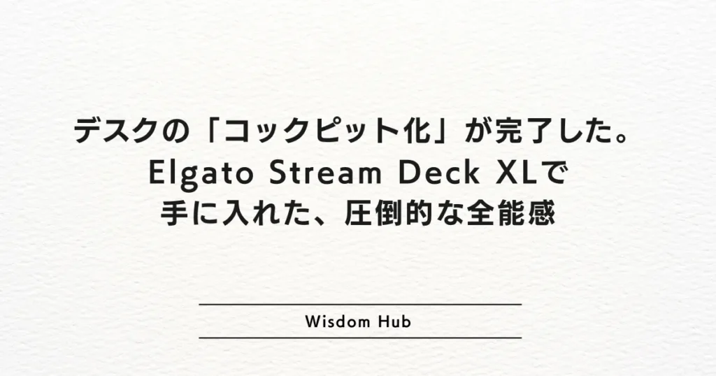 デスクの「コックピット化」が完了した。Elgato Stream Deck XLで手に入れた、圧倒的な全能感