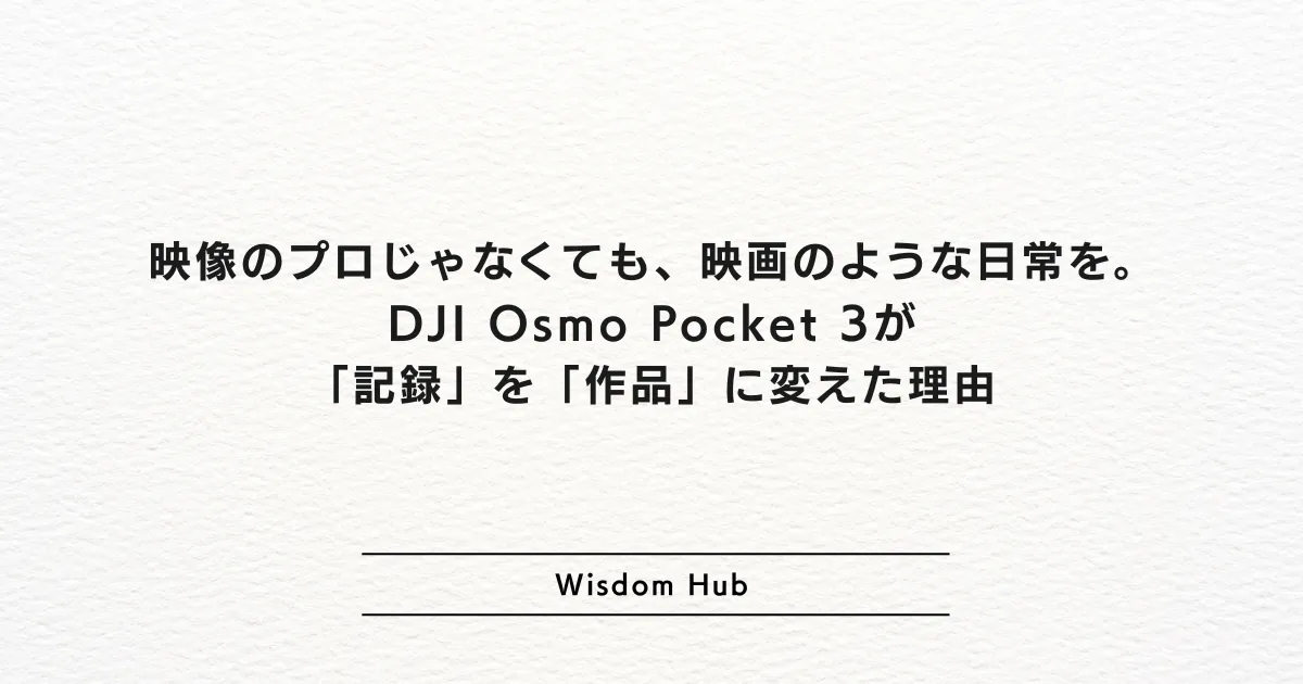 映像のプロじゃなくても、映画のような日常を。DJI Osmo Pocket 3が「記録」を「作品」に変えた理由