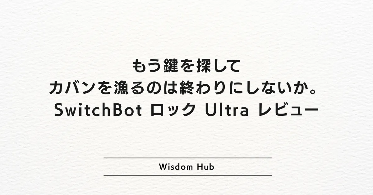 もう鍵を探してカバンを漁るのは終わりにしないか。SwitchBot ロック Ultra レビュー